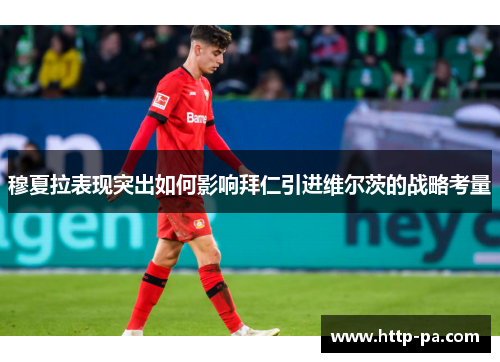 穆夏拉表现突出如何影响拜仁引进维尔茨的战略考量
