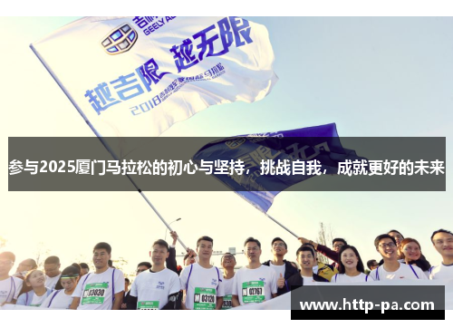 参与2025厦门马拉松的初心与坚持，挑战自我，成就更好的未来