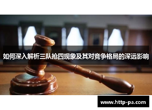 如何深入解析三队抢四现象及其对竞争格局的深远影响