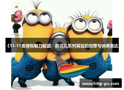 《11-11表情包魅力解读：森贝儿系列背后的创意与情感表达》