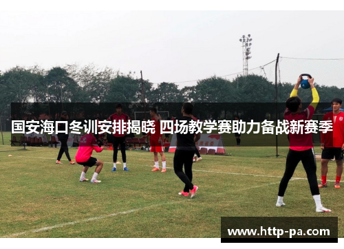 国安海口冬训安排揭晓 四场教学赛助力备战新赛季