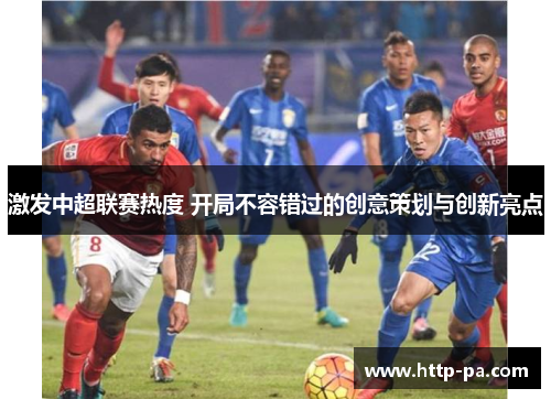 激发中超联赛热度 开局不容错过的创意策划与创新亮点