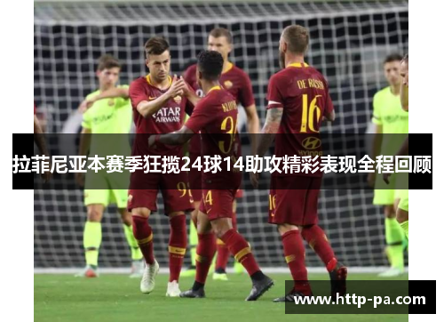 拉菲尼亚本赛季狂揽24球14助攻精彩表现全程回顾