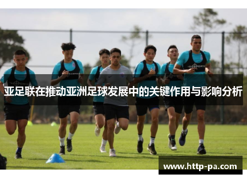 亚足联在推动亚洲足球发展中的关键作用与影响分析
