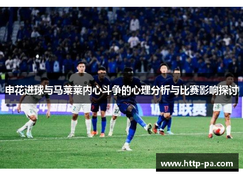 申花进球与马莱莱内心斗争的心理分析与比赛影响探讨