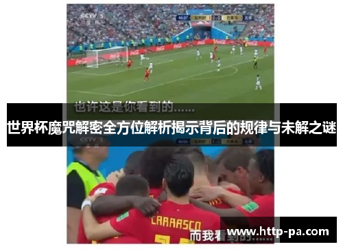 世界杯魔咒解密全方位解析揭示背后的规律与未解之谜