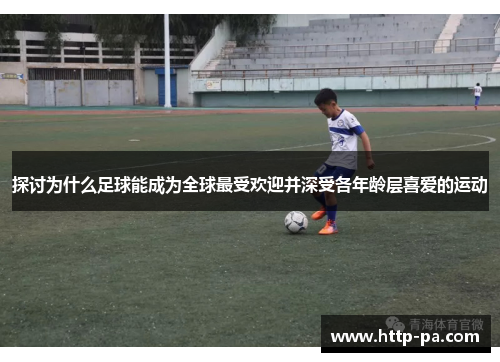 探讨为什么足球能成为全球最受欢迎并深受各年龄层喜爱的运动