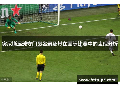 突尼斯足球守门员名录及其在国际比赛中的表现分析