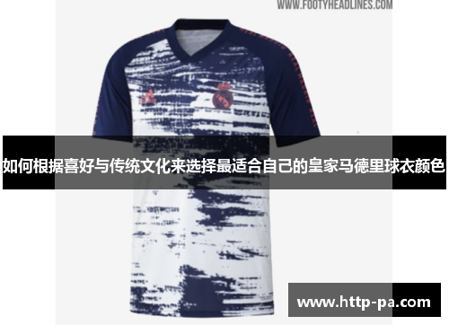 如何根据喜好与传统文化来选择最适合自己的皇家马德里球衣颜色