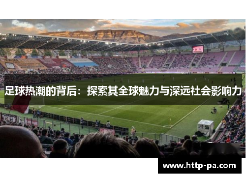 足球热潮的背后：探索其全球魅力与深远社会影响力