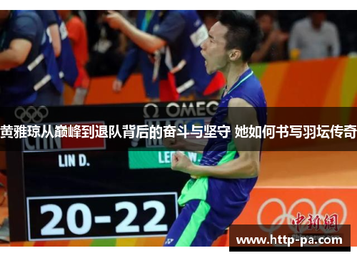 黄雅琼从巅峰到退队背后的奋斗与坚守 她如何书写羽坛传奇
