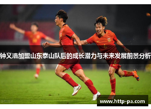 钟义浩加盟山东泰山队后的成长潜力与未来发展前景分析