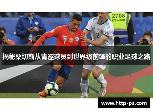 揭秘桑切斯从青涩球员到世界级前锋的职业足球之路