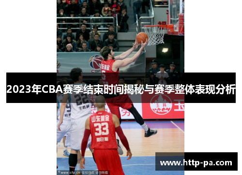 2023年CBA赛季结束时间揭秘与赛季整体表现分析