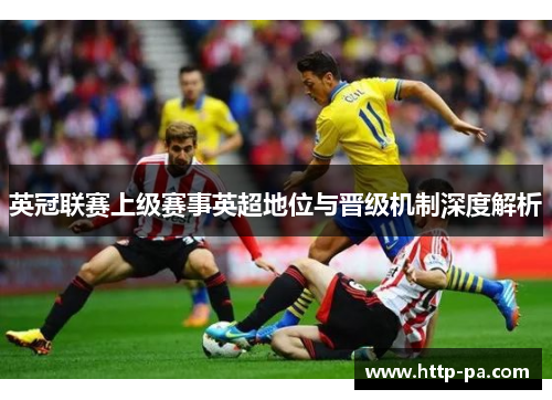 英冠联赛上级赛事英超地位与晋级机制深度解析