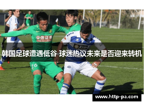 韩国足球遭遇低谷 球迷热议未来是否迎来转机