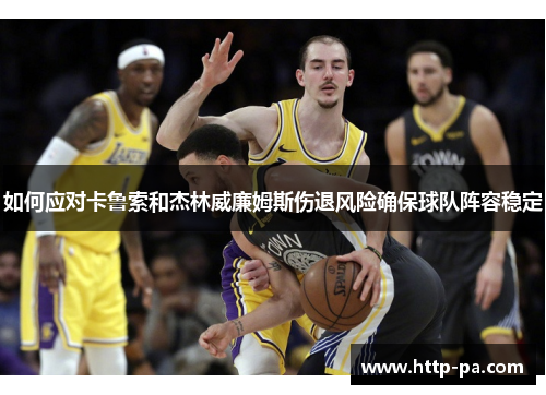 如何应对卡鲁索和杰林威廉姆斯伤退风险确保球队阵容稳定