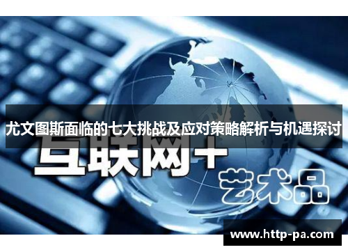 尤文图斯面临的七大挑战及应对策略解析与机遇探讨