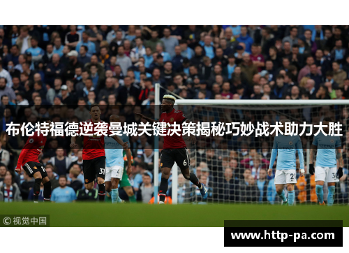 布伦特福德逆袭曼城关键决策揭秘巧妙战术助力大胜