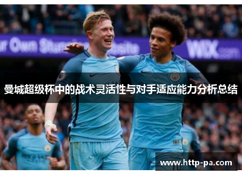 曼城超级杯中的战术灵活性与对手适应能力分析总结