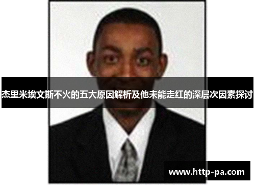 杰里米埃文斯不火的五大原因解析及他未能走红的深层次因素探讨