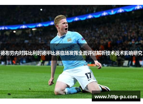 德布劳内对阵比利时德甲比赛临场发挥全面评估解析技术战术影响研究 德布劳内对阵比利时德甲比赛临场发挥全面评估解析技术战术影响研究