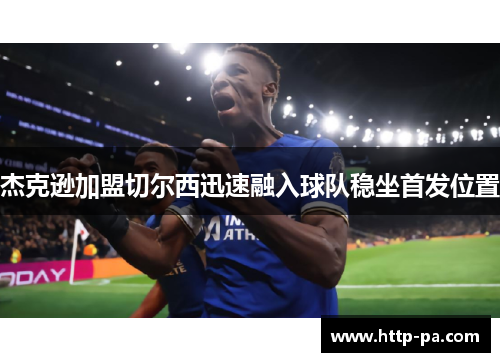 杰克逊加盟切尔西迅速融入球队稳坐首发位置