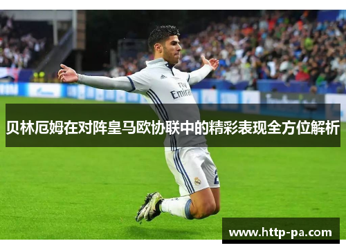 贝林厄姆在对阵皇马欧协联中的精彩表现全方位解析