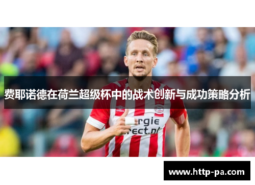 费耶诺德在荷兰超级杯中的战术创新与成功策略分析