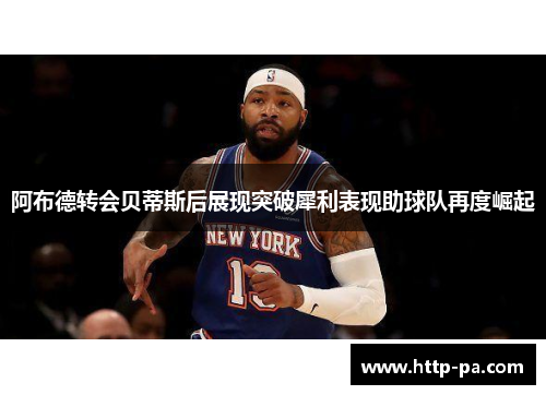 阿布德转会贝蒂斯后展现突破犀利表现助球队再度崛起