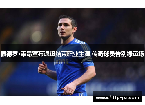佩德罗·莱昂宣布退役结束职业生涯 传奇球员告别绿茵场