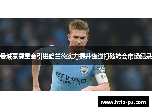 曼城豪掷重金引进哈兰德实力提升锋线打破转会市场纪录